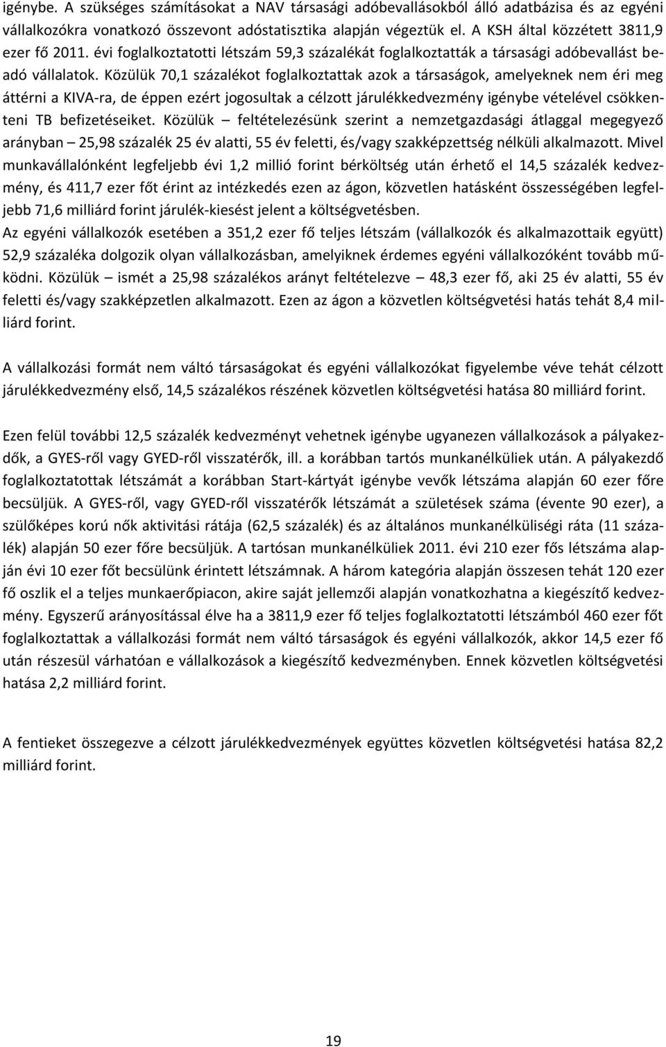 Közülük 70,1 százalékot foglalkoztattak azok a társaságok, amelyeknek nem éri meg áttérni a KIVA-ra, de éppen ezért jogosultak a célzott járulékkedvezmény igénybe vételével csökkenteni TB