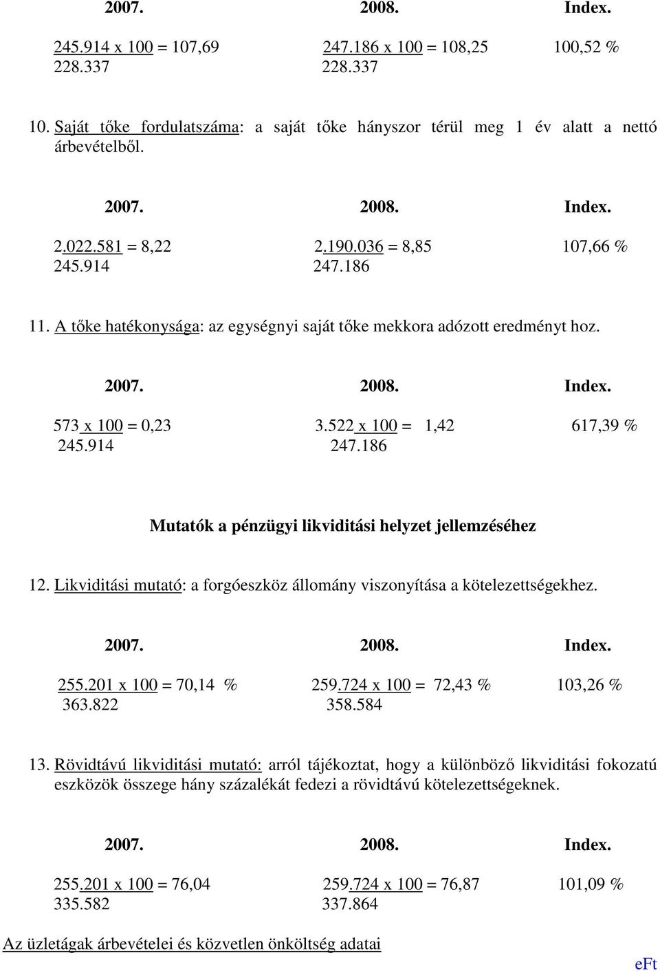 Likviditási mutató: a forgóeszköz állomány viszonyítása a kötelezettségekhez. 255.201 x 100 = 70,14 % 259.724 x 100 = 72,43 % 103,26 % 363.822 358.584 13.