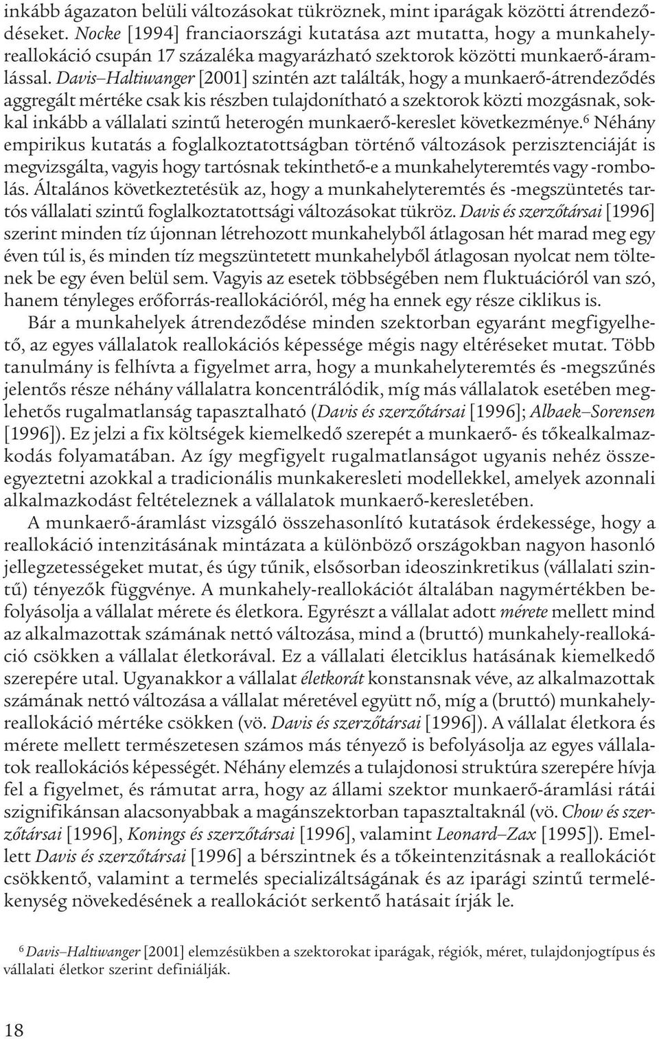 Davis Haltiwanger [2001] szintén azt találták, hogy a munkaerő-átrendeződés aggregált mértéke csak kis részben tulajdonítható a szektorok közti mozgásnak, sokkal inkább a vállalati szintű heterogén