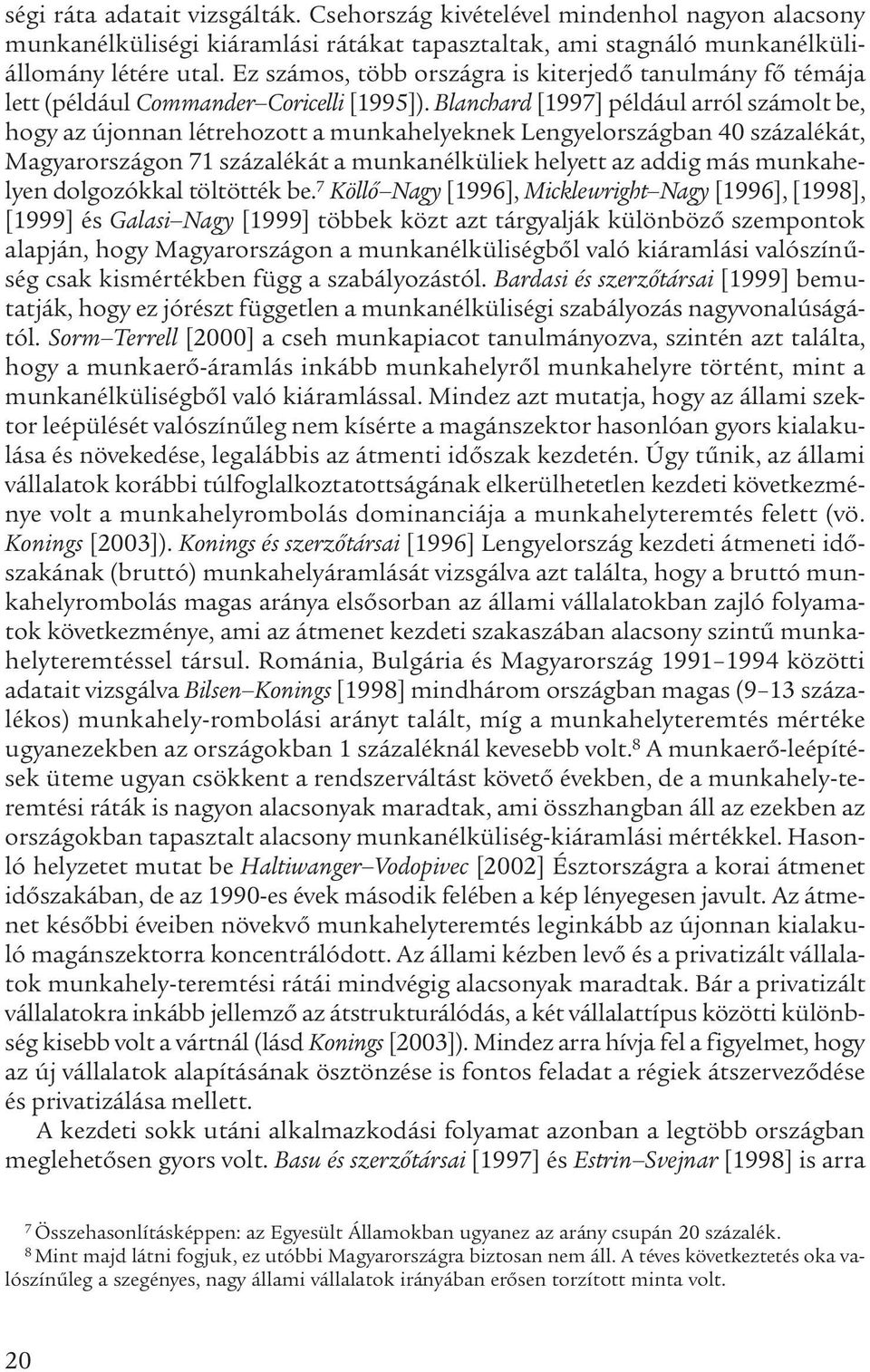 Blanchard [1997] például arról számolt be, hogy az újonnan létrehozott a munkahelyeknek Lengyelországban 40 százalékát, Magyarországon 71 százalékát a munkanélküliek helyett az addig más munkahelyen