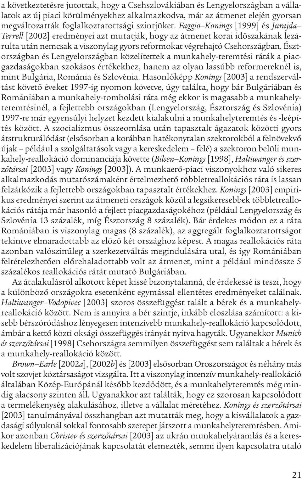 Faggio Konings [1999] és Jurajda Terrell [2002] eredményei azt mutatják, hogy az átmenet korai időszakának lezárulta után nemcsak a viszonylag gyors reformokat végrehajtó Csehországban, Észtországban