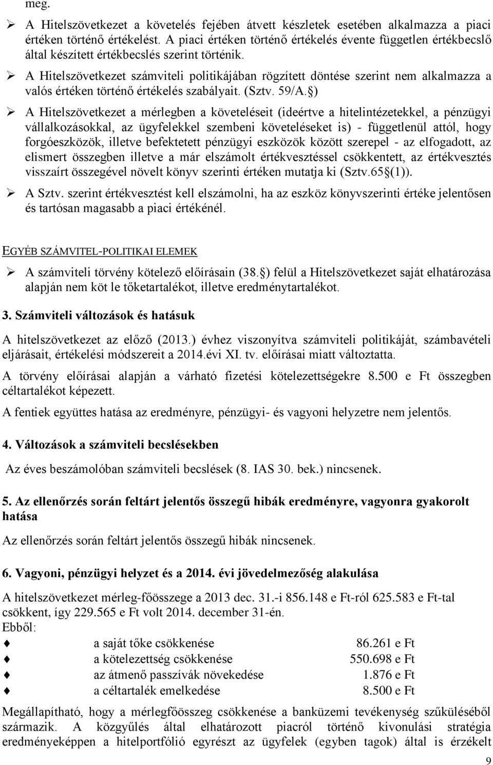 A Hitelszövetkezet számviteli politikájában rögzített döntése szerint nem alkalmazza a valós értéken történő értékelés szabályait. (Sztv. 59/A.