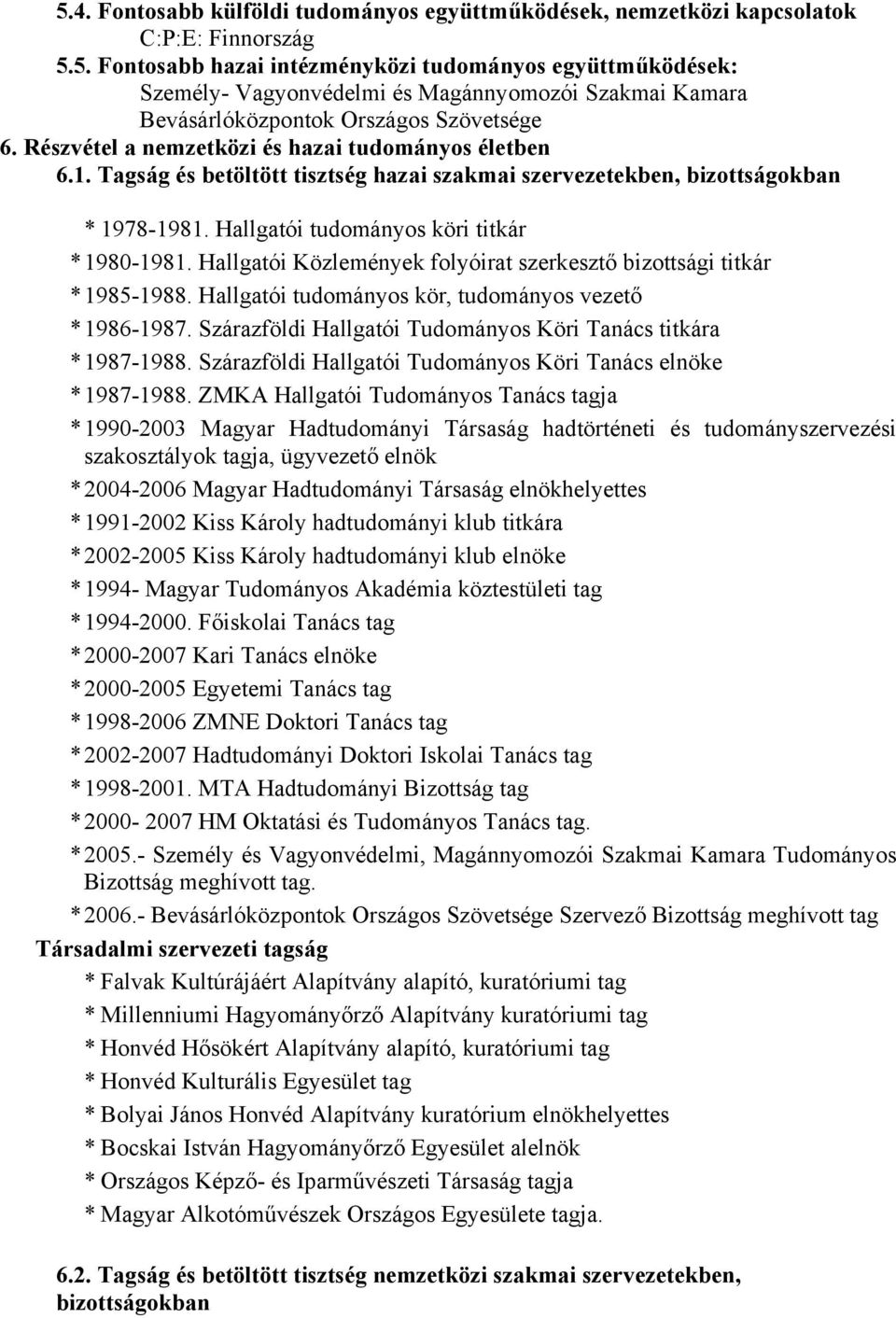 Hallgatói Közlemények folyóirat szerkesztő bizottsági titkár * 1985-1988. Hallgatói tudományos kör, tudományos vezető * 1986-1987. Szárazföldi Hallgatói Tudományos Köri Tanács titkára * 1987-1988.