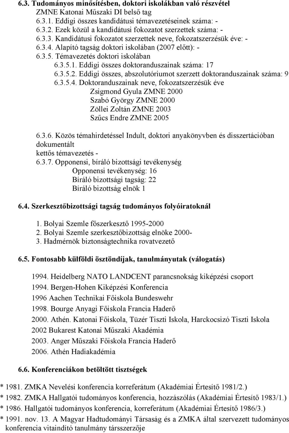 Témavezetés doktori iskolában 6.3.5.1. Eddigi összes doktoranduszainak száma: 17 6.3.5.2. Eddigi összes, abszolutóriumot szerzett doktoranduszainak száma: 9 6.3.5.4.