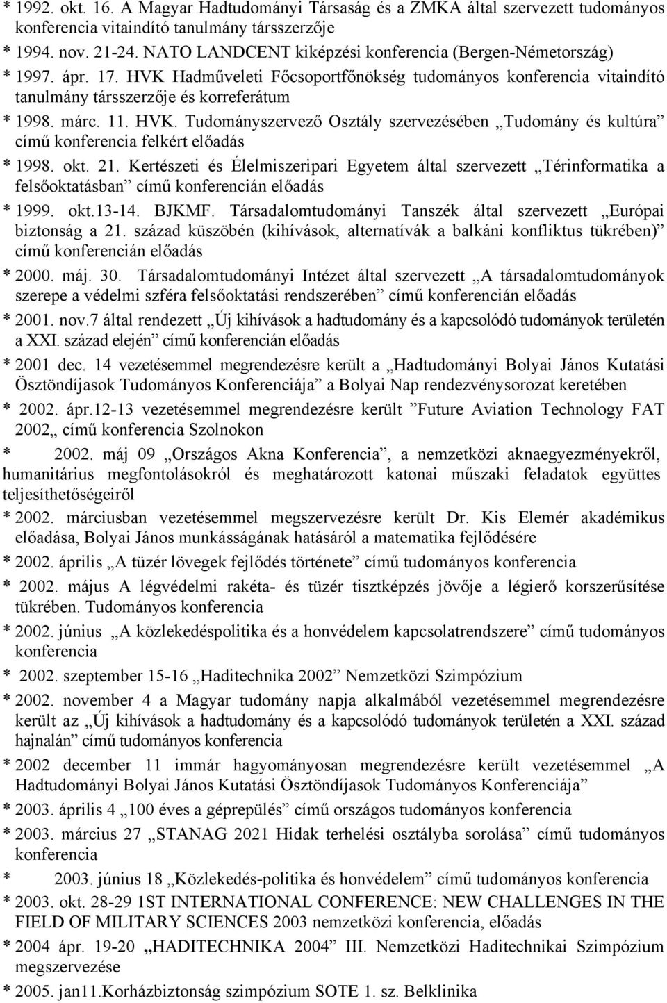 HVK. Tudományszervező Osztály szervezésében Tudomány és kultúra című konferencia felkért előadás * 1998. okt. 21.