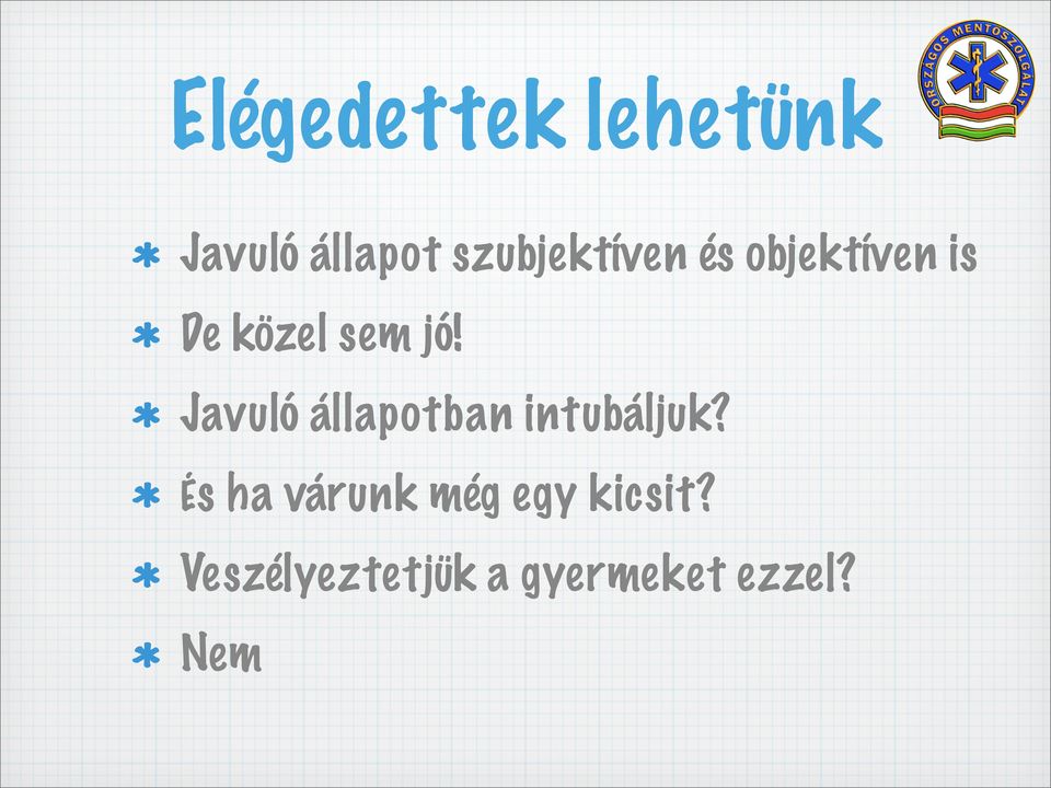 jó! Javuló állapotban intubáljuk?