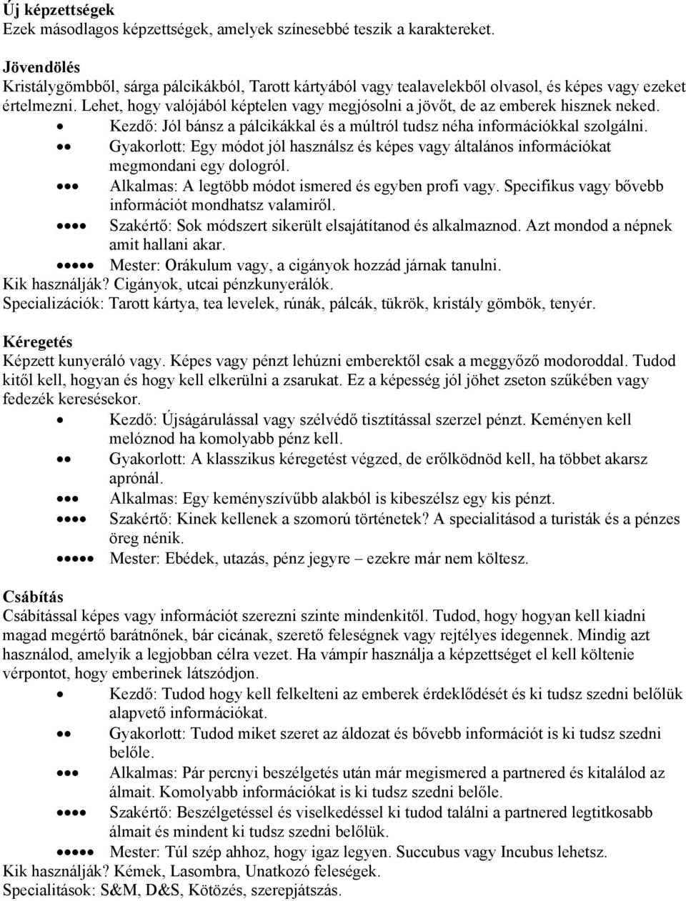 Lehet, hogy valójából képtelen vagy megjósolni a jövőt, de az emberek hisznek neked. Kezdő: Jól bánsz a pálcikákkal és a múltról tudsz néha információkkal szolgálni.