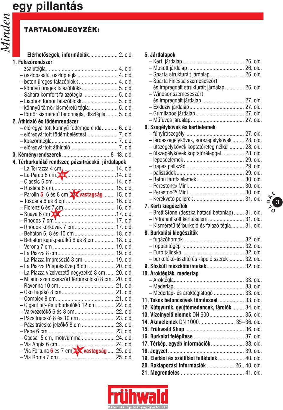 Áthidaló és födémrendszer elõregyártott könnyû födémgerenda... 6. old. elõregyártott födémbéléstest... 7. old. koszorútégla... 7. old. elõregyártott áthidaló... 7. old. 3. Kéményrendszerek... 8 13.