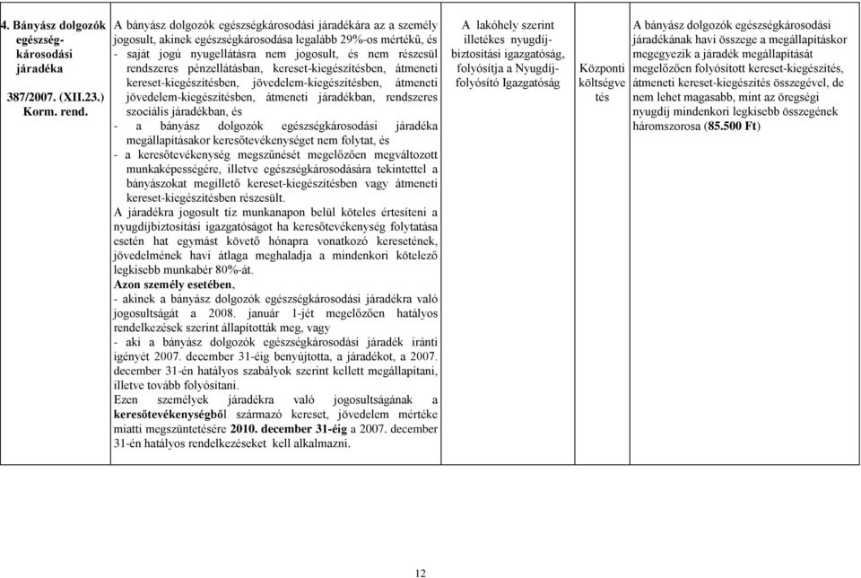 pénzellátásban, kereset-kiegészítésben, átmeneti kereset-kiegészítésben, jövedelem-kiegészítésben, átmeneti jövedelem-kiegészítésben, átmeneti járadékban, rendszeres szociális járadékban, és - a