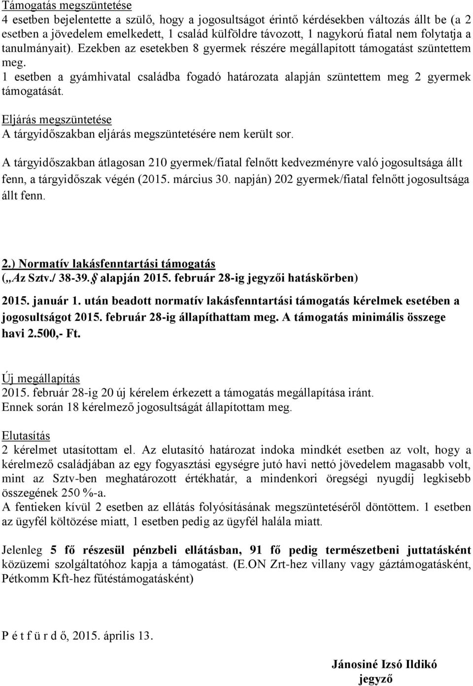 1 esetben a gyámhivatal családba fogadó határozata alapján szüntettem meg 2 gyermek támogatását. Eljárás megszüntetése A tárgyidőszakban eljárás megszüntetésére nem került sor.