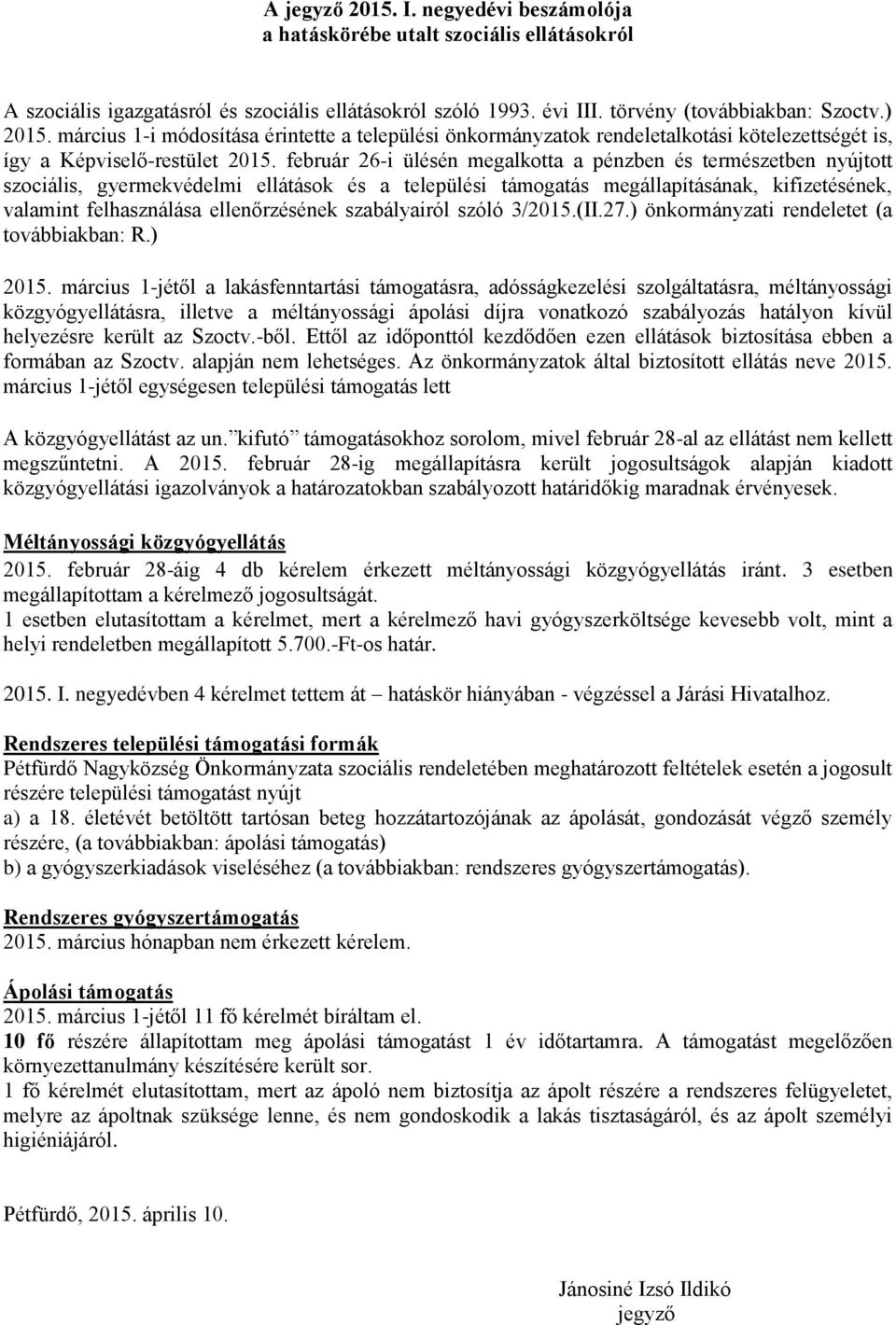 február 26-i ülésén megalkotta a pénzben és természetben nyújtott szociális, gyermekvédelmi ellátások és a települési támogatás megállapításának, kifizetésének, valamint felhasználása ellenőrzésének