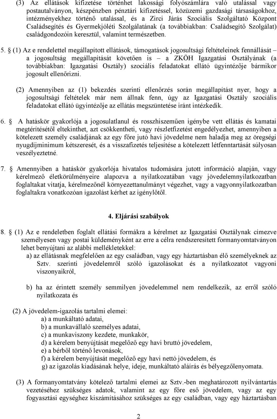 (1) Az e rendelettel megállapított ellátások, támogatások jogosultsági feltételeinek fennállását a jogosultság megállapítását követően is a ZKÖH Igazgatási Osztályának (a továbbiakban: Igazgatási