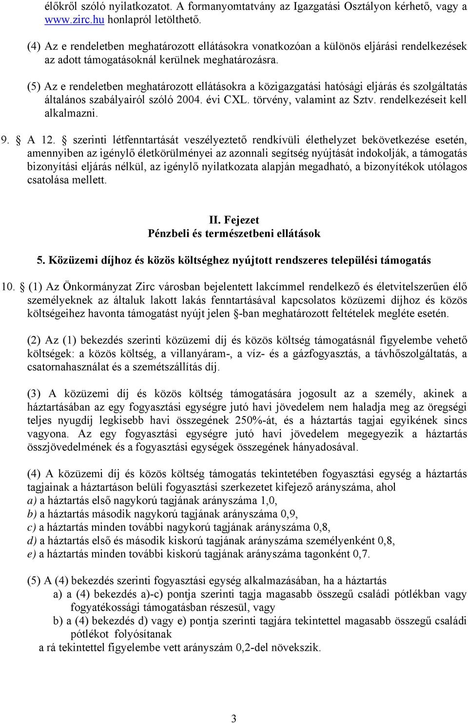 (5) Az e rendeletben meghatározott ellátásokra a közigazgatási hatósági eljárás és szolgáltatás általános szabályairól szóló 2004. évi CXL. törvény, valamint az Sztv. rendelkezéseit kell alkalmazni.