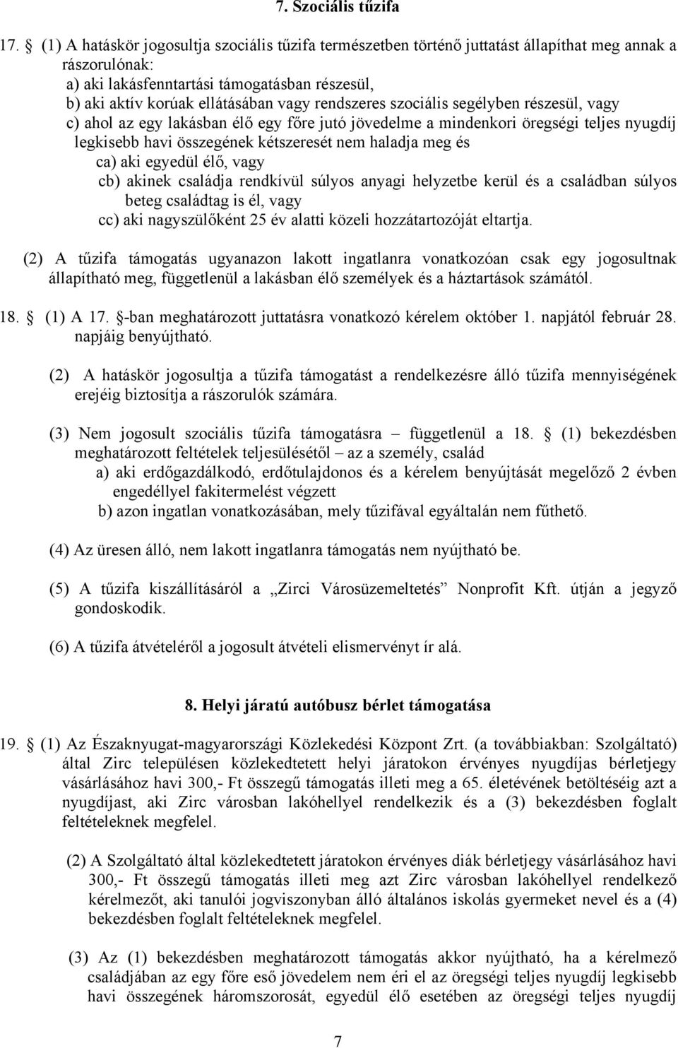 rendszeres szociális segélyben részesül, vagy c) ahol az egy lakásban élő egy főre jutó jövedelme a mindenkori öregségi teljes nyugdíj legkisebb havi összegének kétszeresét nem haladja meg és ca) aki