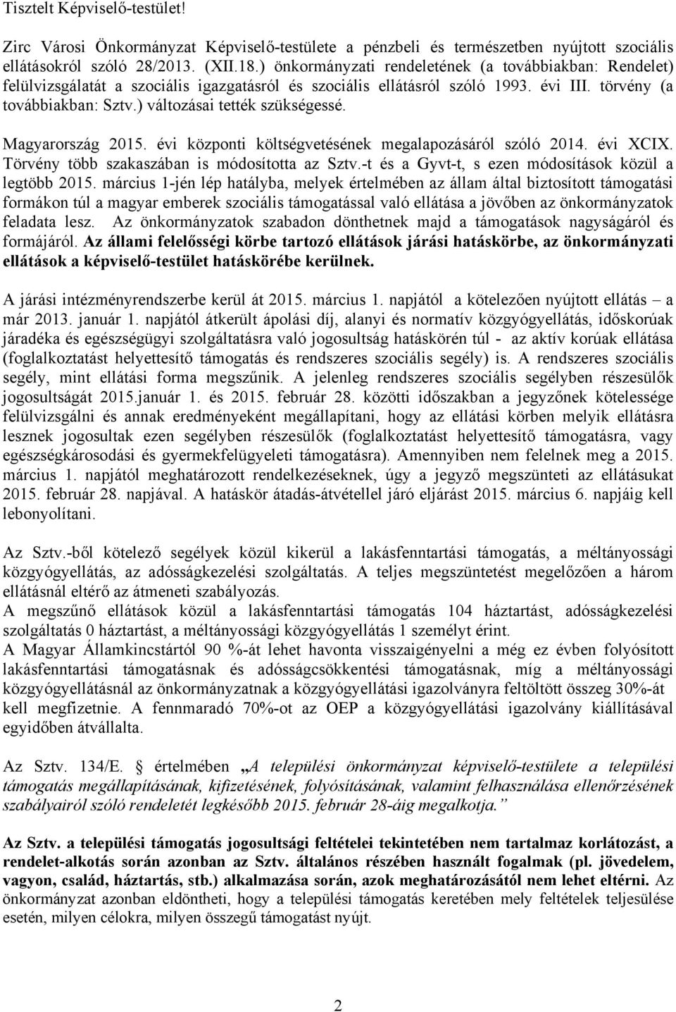 ) változásai tették szükségessé. Magyarország 2015. évi központi költségvetésének megalapozásáról szóló 2014. évi XCIX. Törvény több szakaszában is módosította az Sztv.