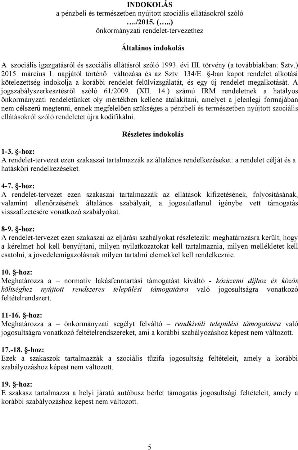 napjától történő változása és az Sztv. 134/E. -ban kapot rendelet alkotási kötelezettség indokolja a korábbi rendelet felülvizsgálatát, és egy új rendelet megalkotását.