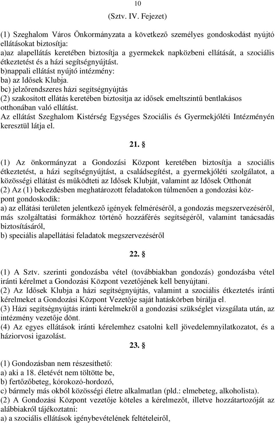 étkeztetést és a házi segítségnyújtást. b)nappali ellátást nyújtó intézmény: ba) az Idősek Klubja.