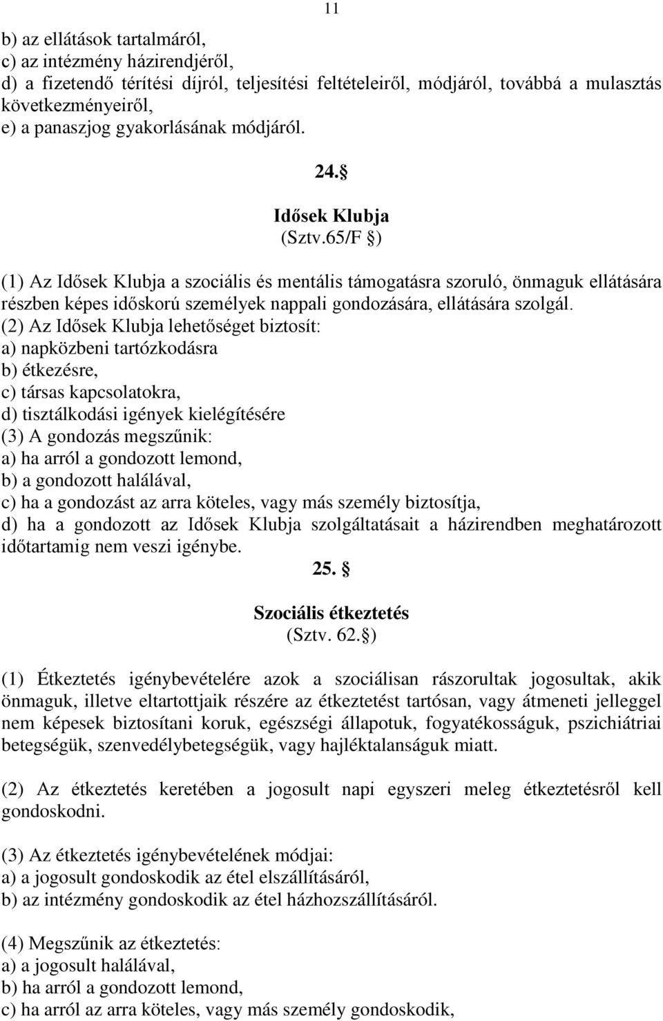 (2) Az Idősek Klubja lehetőséget biztosít: a) napközbeni tartózkodásra b) étkezésre, c) társas kapcsolatokra, d) tisztálkodási igények kielégítésére (3) A gondozás megszűnik: a) ha arról a gondozott