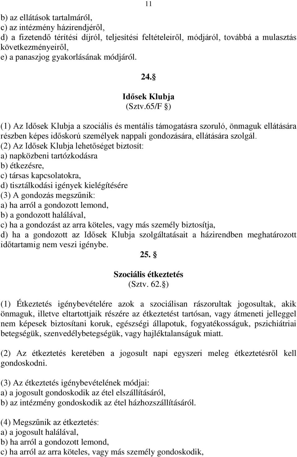 (2) Az Idősek Klubja lehetőséget biztosít: a) napközbeni tartózkodásra b) étkezésre, c) társas kapcsolatokra, d) tisztálkodási igények kielégítésére (3) A gondozás megszűnik: a) ha arról a gondozott