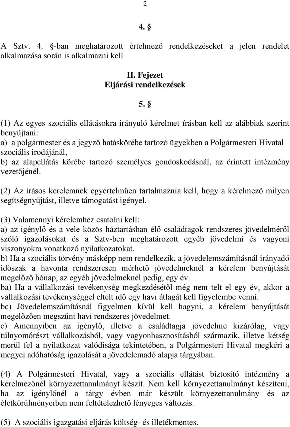 irodájánál, b) az alapellátás körébe tartozó személyes gondoskodásnál, az érintett intézmény vezetőjénél.