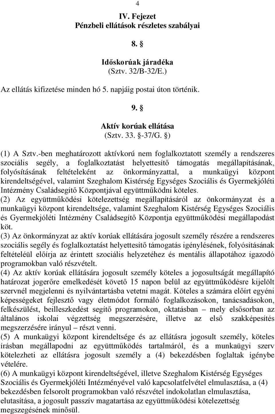 -ben meghatározott aktívkorú nem foglalkoztatott személy a rendszeres szociális segély, a foglalkoztatást helyettesítő támogatás megállapításának, folyósításának feltételeként az önkormányzattal, a