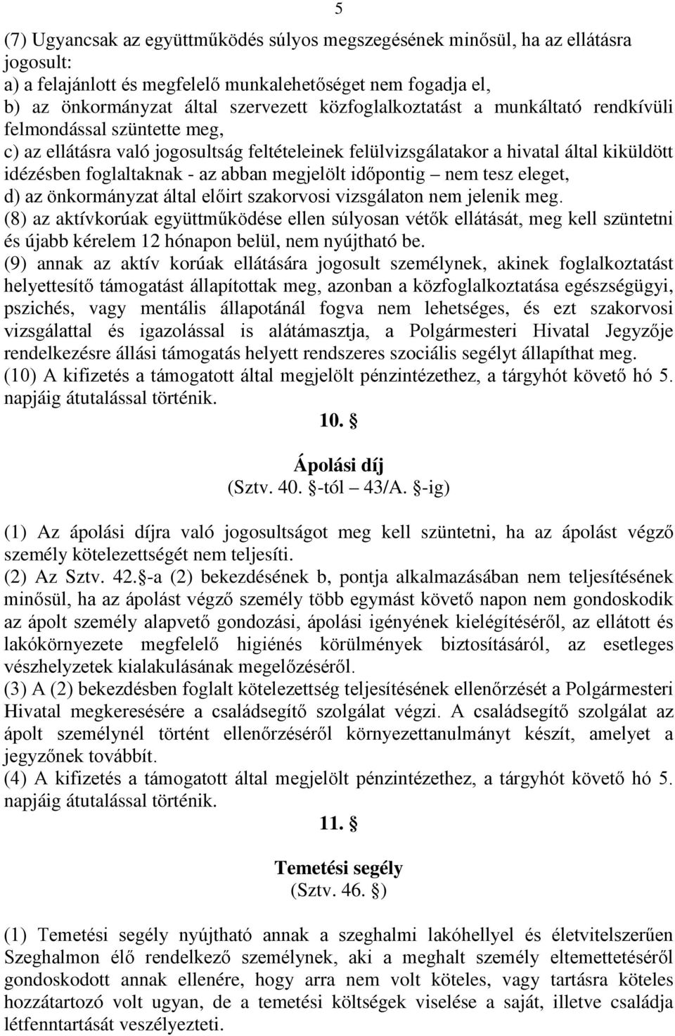 megjelölt időpontig nem tesz eleget, d) az önkormányzat által előirt szakorvosi vizsgálaton nem jelenik meg.