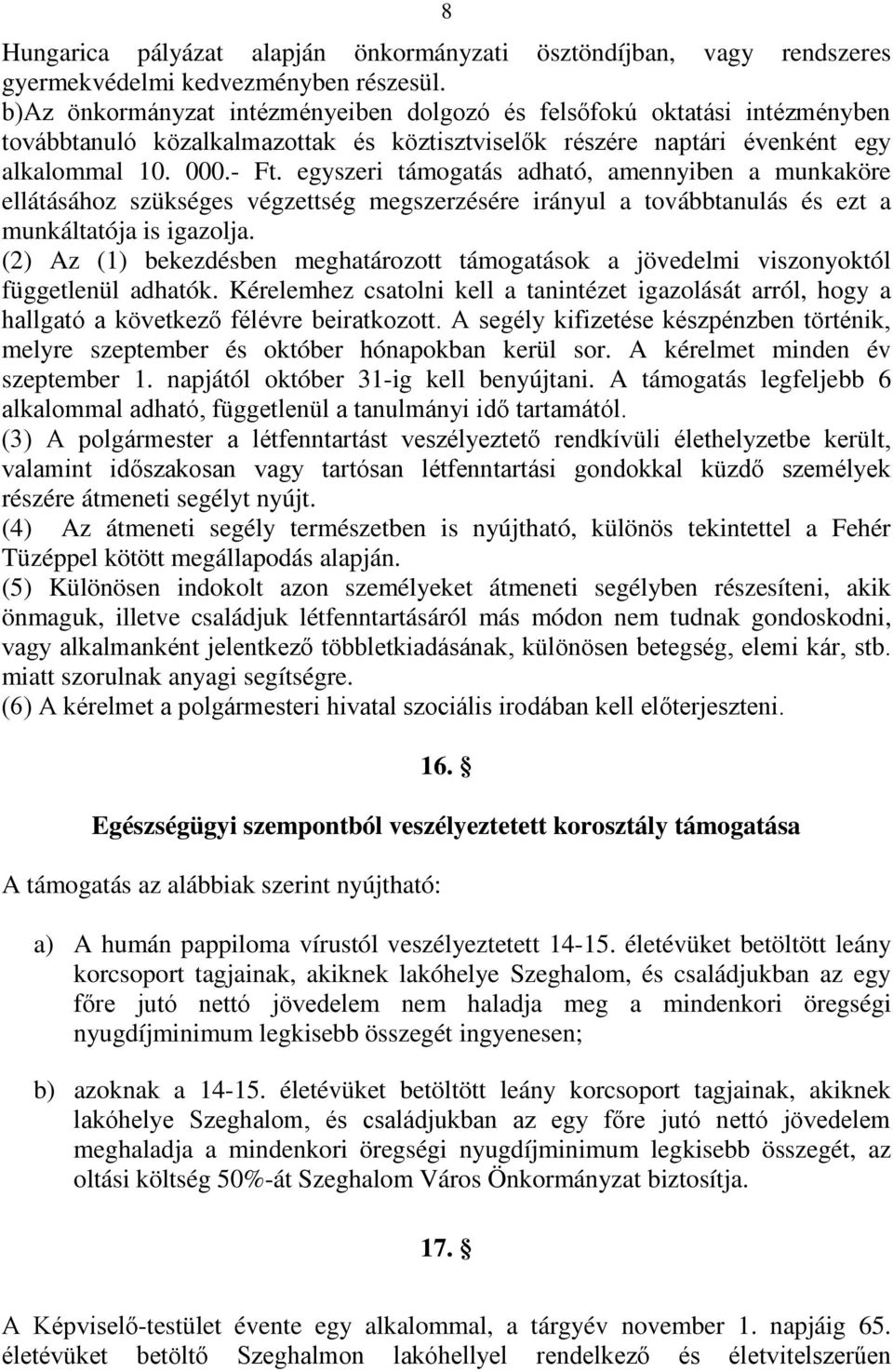 egyszeri támogatás adható, amennyiben a munkaköre ellátásához szükséges végzettség megszerzésére irányul a továbbtanulás és ezt a munkáltatója is igazolja.