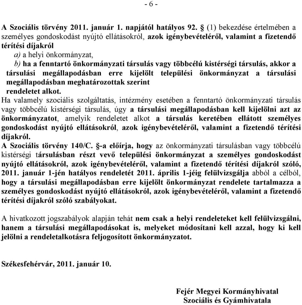 vagy többcélú kistérségi társulás, akkor a társulási megállapodásban erre kijelölt települési önkormányzat a társulási megállapodásban meghatározottak szerint rendeletet alkot.