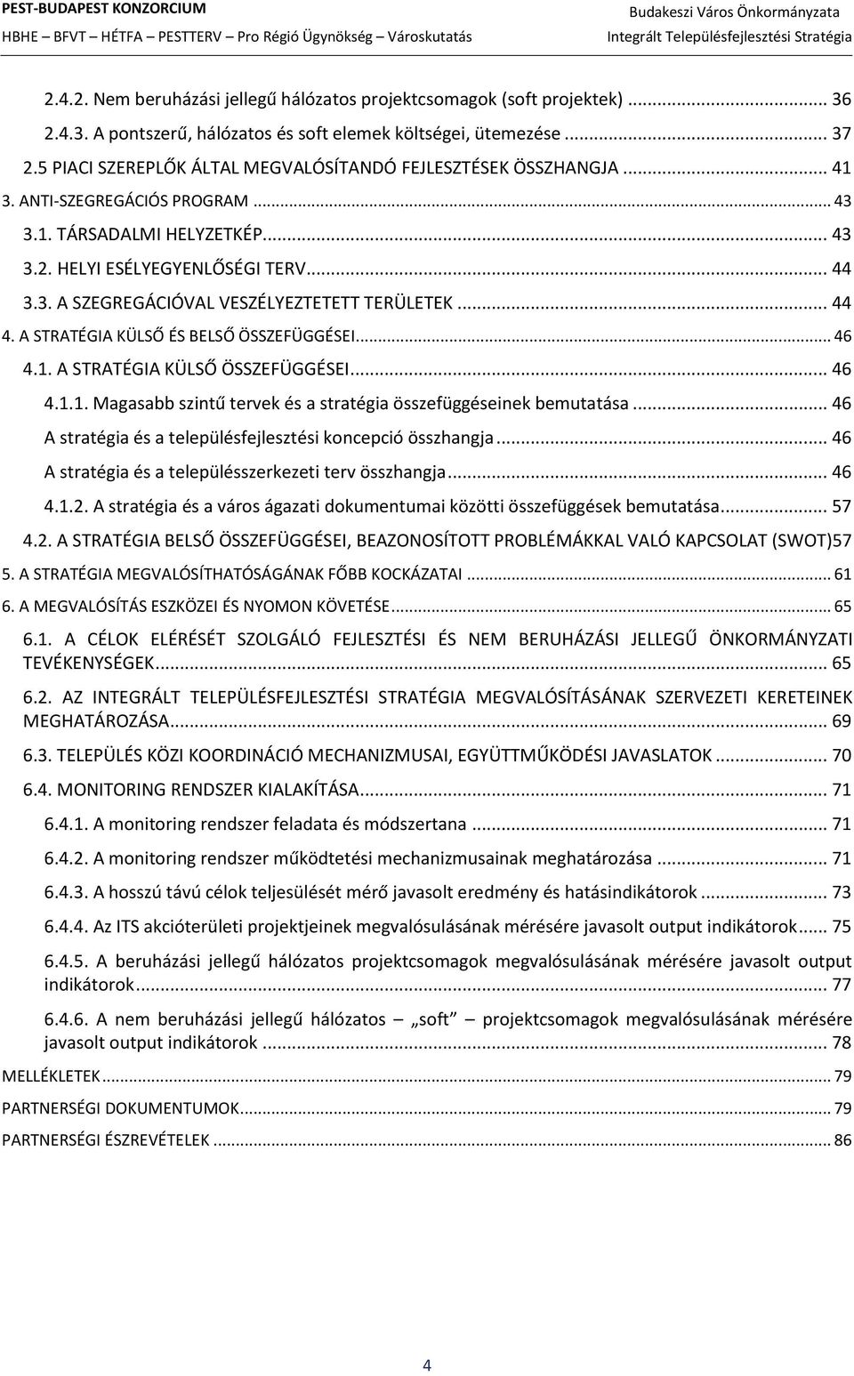 .. 44 4. A STRATÉGIA KÜLSŐ ÉS BELSŐ ÖSSZEFÜGGÉSEI... 46 4.1. A STRATÉGIA KÜLSŐ ÖSSZEFÜGGÉSEI... 46 4.1.1. Magasabb szintű tervek és a stratégia összefüggéseinek bemutatása.