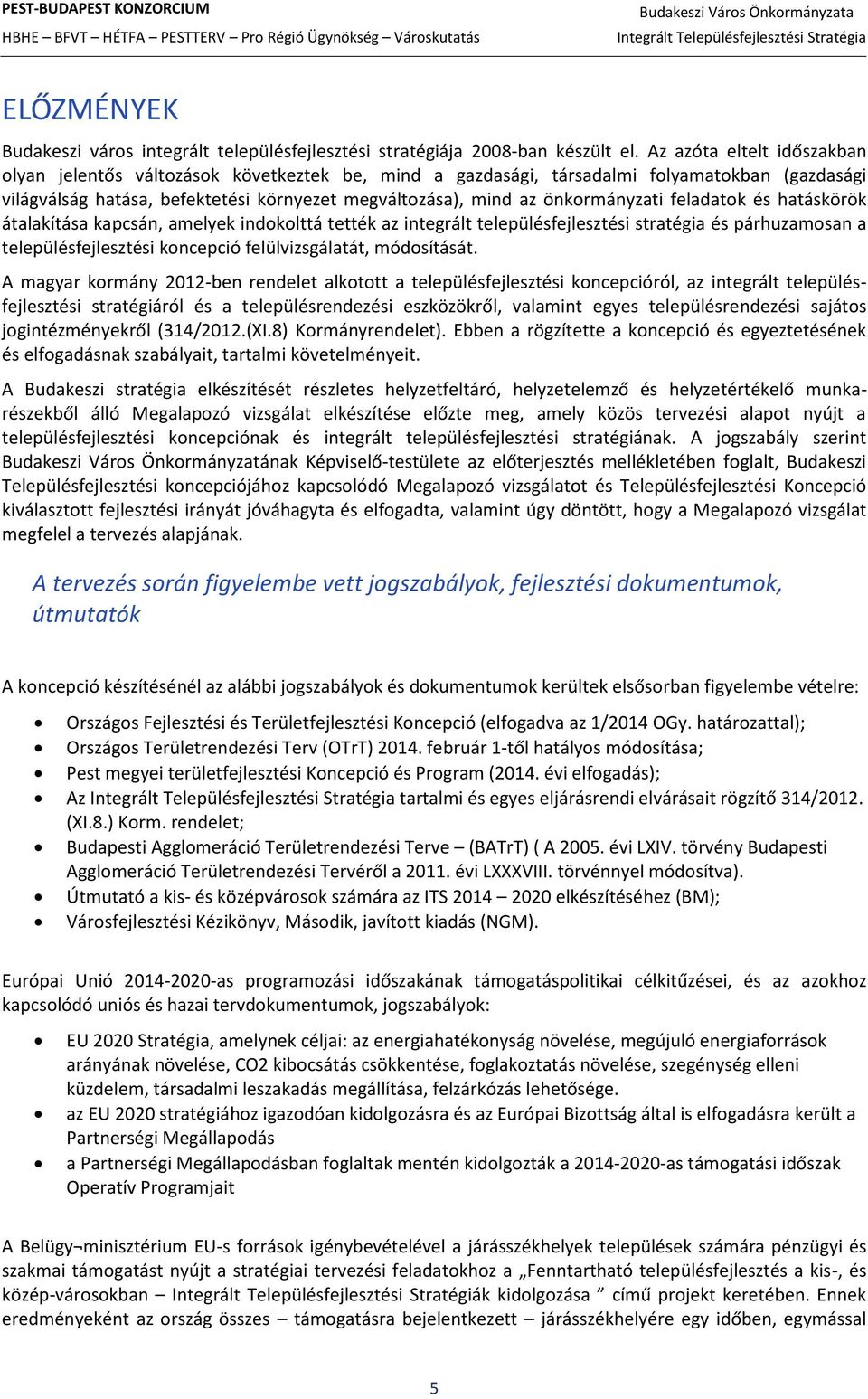 önkormányzati feladatok és hatáskörök átalakítása kapcsán, amelyek indokolttá tették az integrált településfejlesztési stratégia és párhuzamosan a településfejlesztési koncepció felülvizsgálatát,