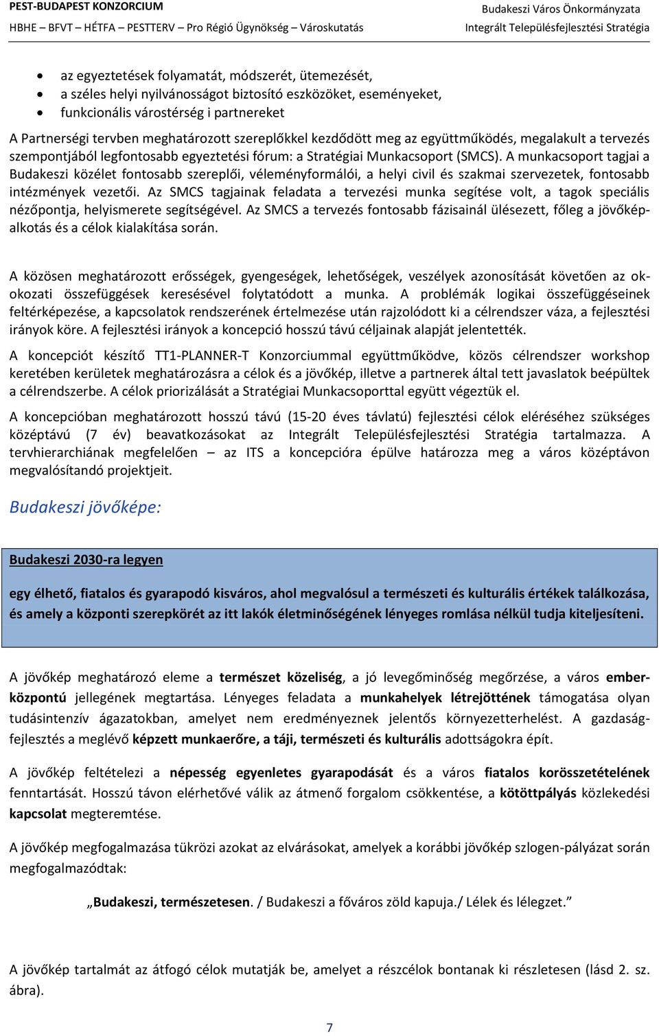 A munkacsoport tagjai a Budakeszi közélet fontosabb szereplői, véleményformálói, a helyi civil és szakmai szervezetek, fontosabb intézmények vezetői.