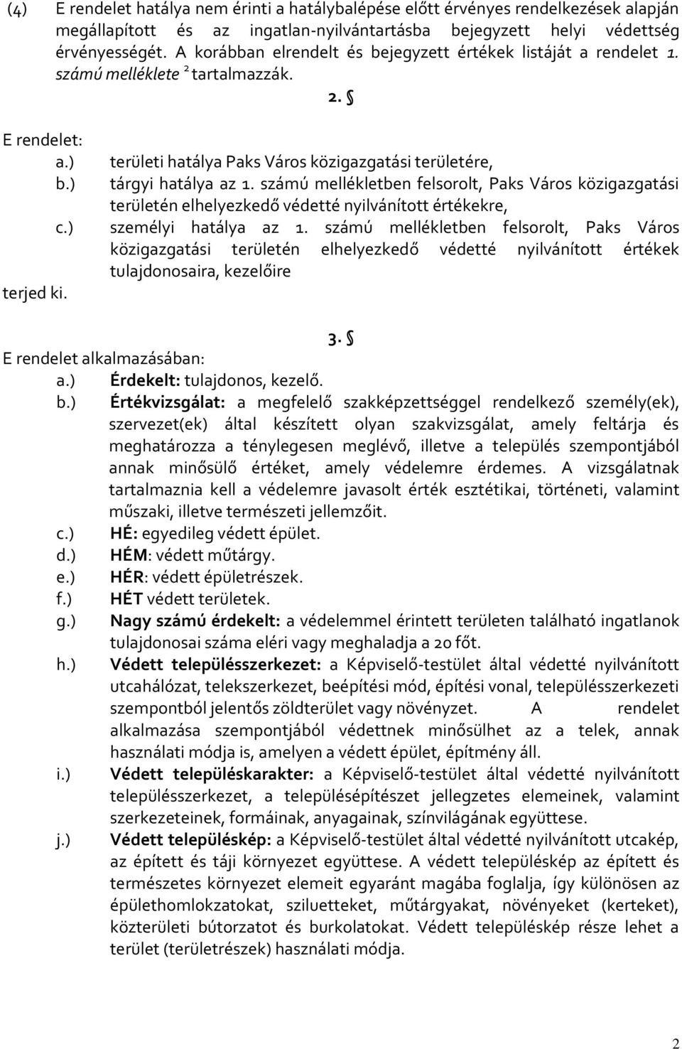 számú mellékletben felsorolt, Paks Város közigazgatási területén elhelyezkedő védetté nyilvánított értékekre, c.) személyi hatálya az 1.