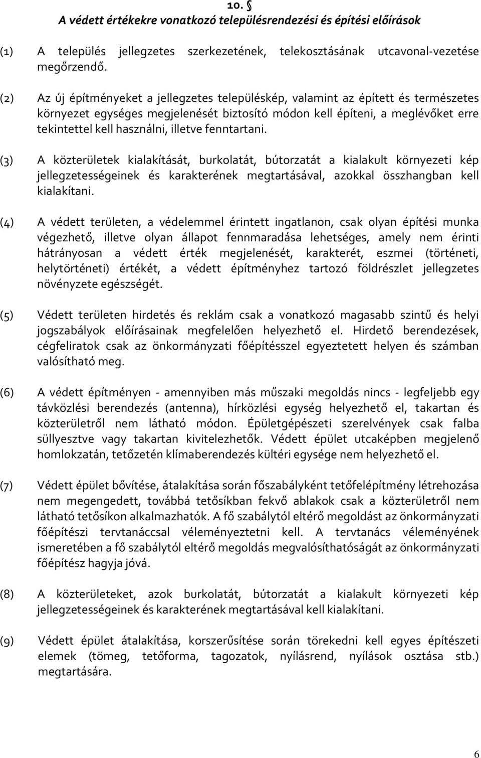 illetve fenntartani. (3) A közterületek kialakítását, burkolatát, bútorzatát a kialakult környezeti kép jellegzetességeinek és karakterének megtartásával, azokkal összhangban kell kialakítani.