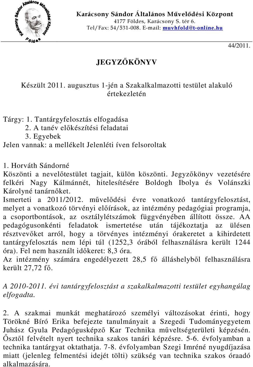 Egyebek Jelen vannak: a mellékelt Jelenléti íven felsoroltak 1. Horváth Sándorné Köszönti a nevelőtestület tagjait, külön köszönti.