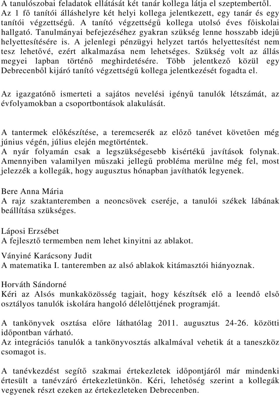 A jelenlegi pénzügyi helyzet tartós helyettesítést nem tesz lehetővé, ezért alkalmazása nem lehetséges. Szükség volt az állás megyei lapban történő meghirdetésére.