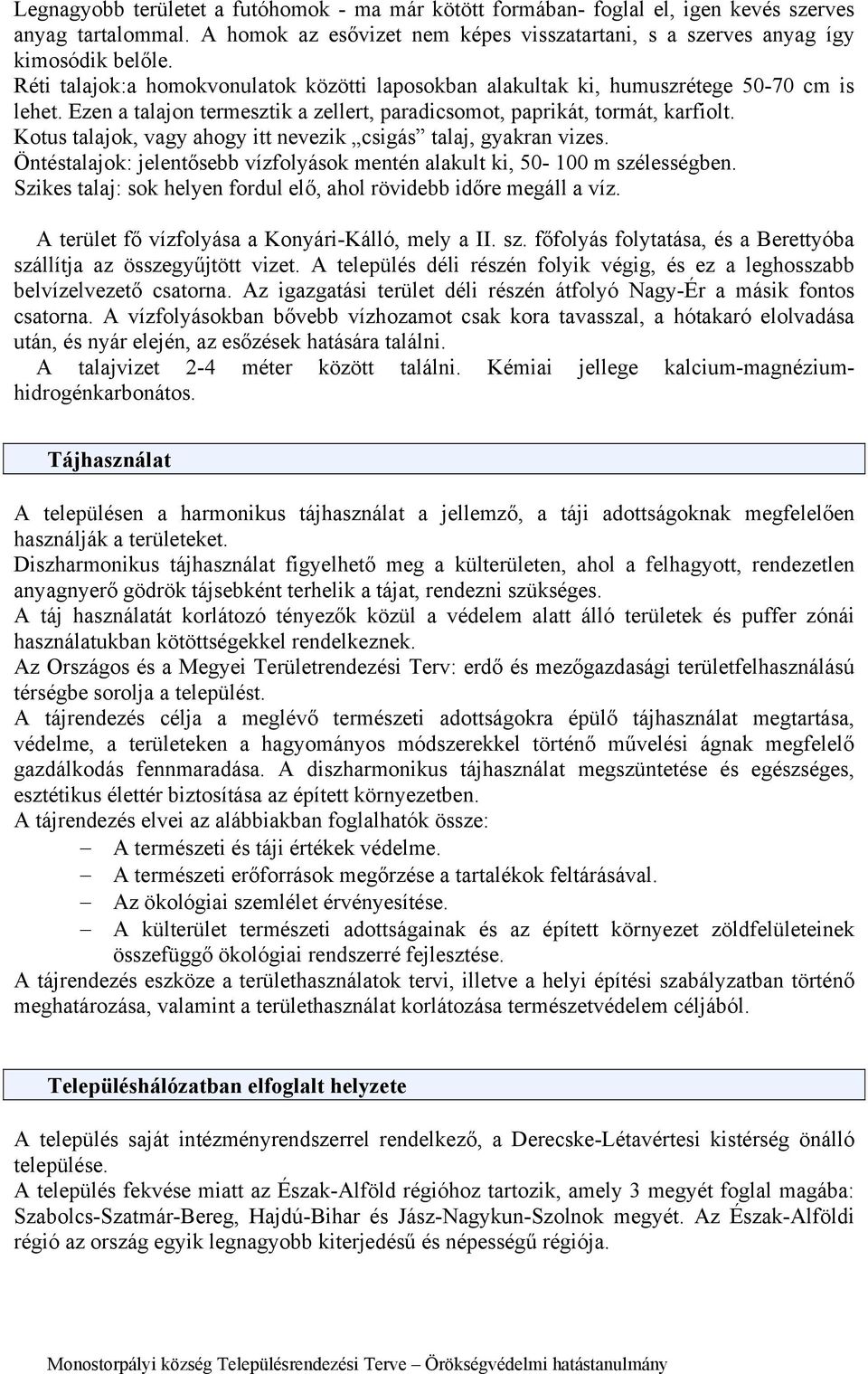 Kotus talajok, vagy ahogy itt nevezik csigás talaj, gyakran vizes. Öntéstalajok: jelentősebb vízfolyások mentén alakult ki, 50-100 m szélességben.