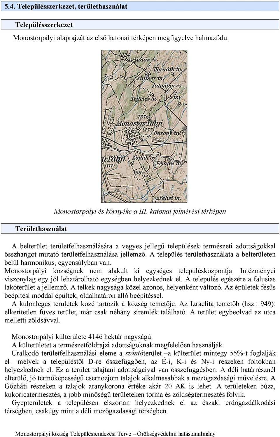 A település területhasználata a belterületen belül harmonikus, egyensúlyban van. Monostorpályi községnek nem alakult ki egységes településközpontja.