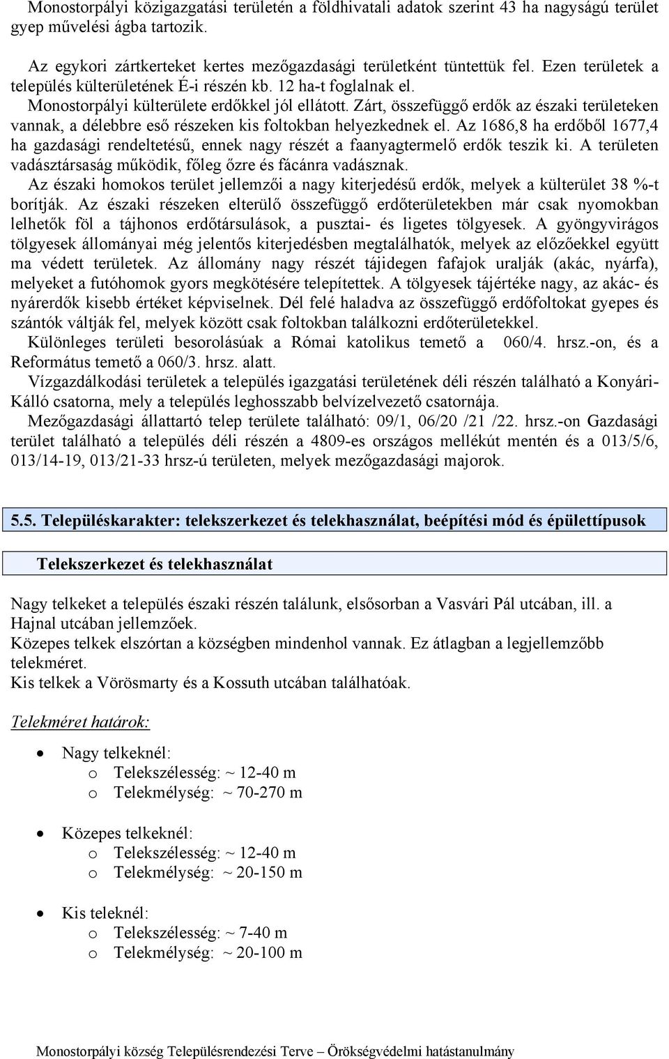 Zárt, összefüggő erdők az északi területeken vannak, a délebbre eső részeken kis foltokban helyezkednek el.