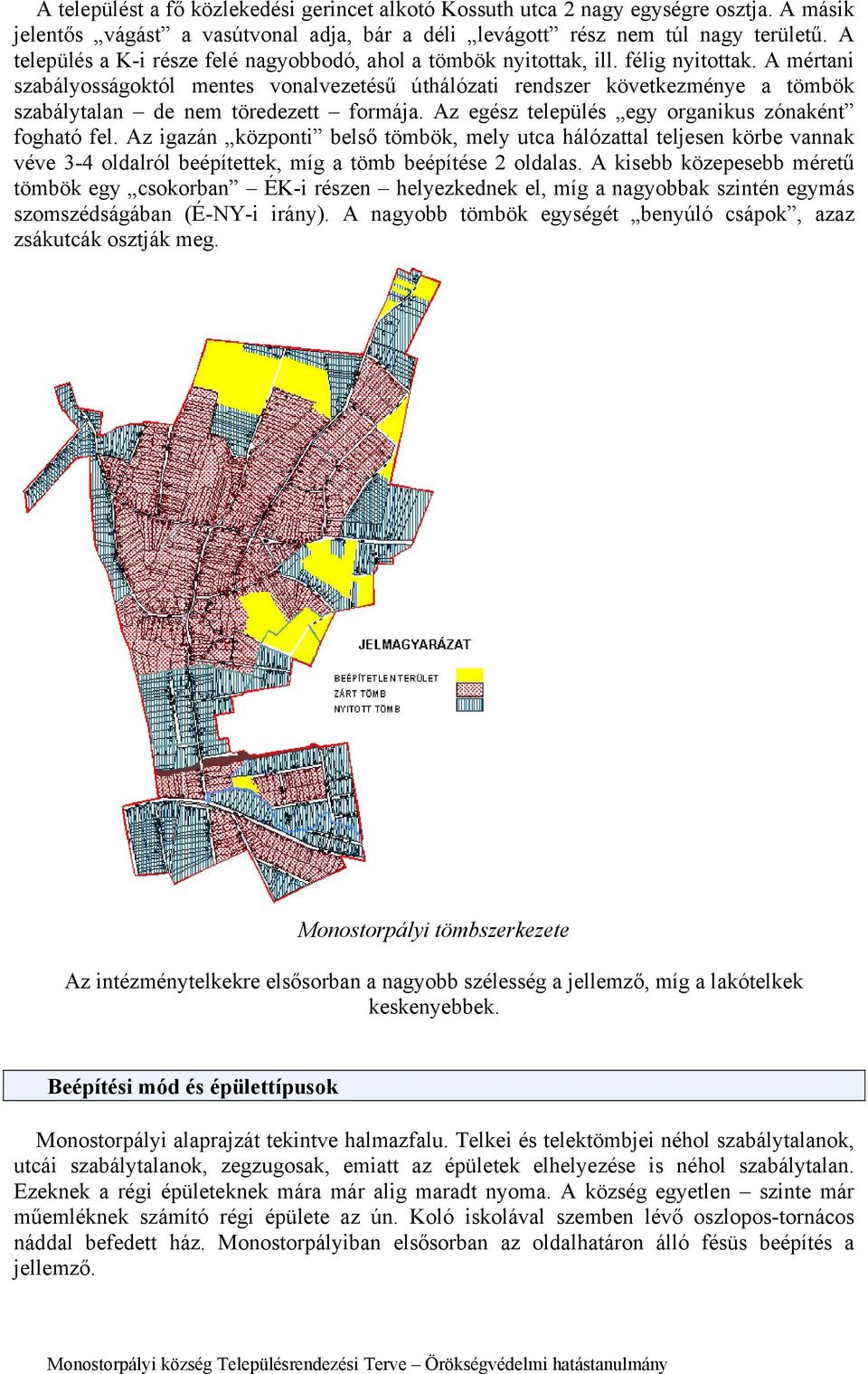 A mértani szabályosságoktól mentes vonalvezetésű úthálózati rendszer következménye a tömbök szabálytalan de nem töredezett formája. Az egész település egy organikus zónaként fogható fel.