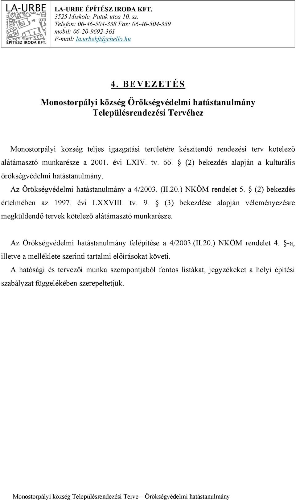 2001. évi LXIV. tv. 66. (2) bekezdés alapján a kulturális örökségvédelmi hatástanulmány. Az Örökségvédelmi hatástanulmány a 4/2003. (II.20.) NKÖM rendelet 5. (2) bekezdés értelmében az 1997.