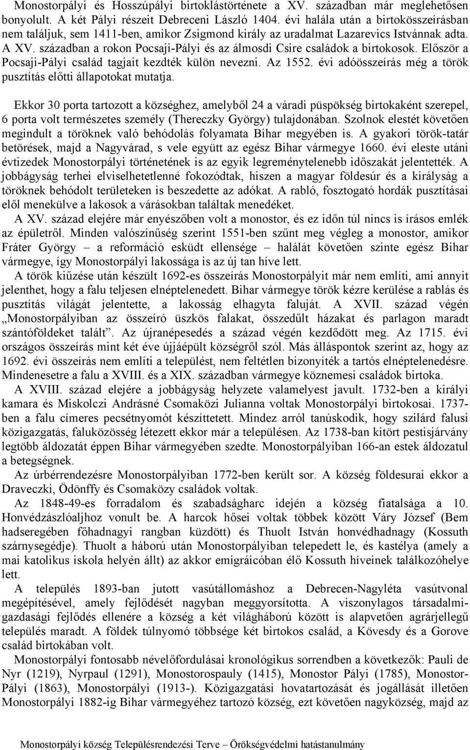 században a rokon Pocsaji-Pályi és az álmosdi Csire családok a birtokosok. Először a Pocsaji-Pályi család tagjait kezdték külön nevezni. Az 1552.