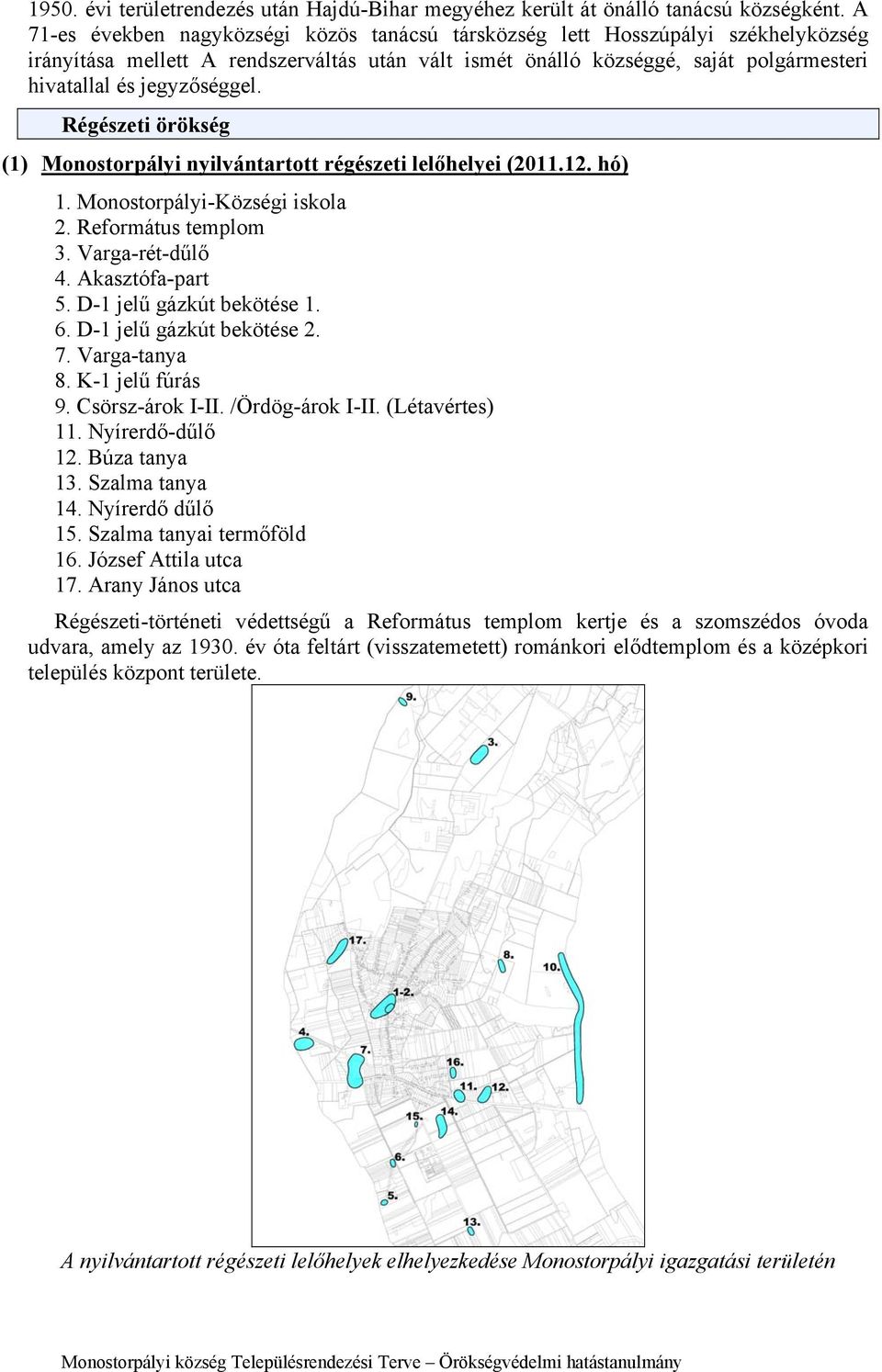 jegyzőséggel. Régészeti örökség (1) Monostorpályi nyilvántartott régészeti lelőhelyei (2011.12. hó) 1. Monostorpályi-Községi iskola 2. Református templom 3. Varga-rét-dűlő 4. Akasztófa-part 5.