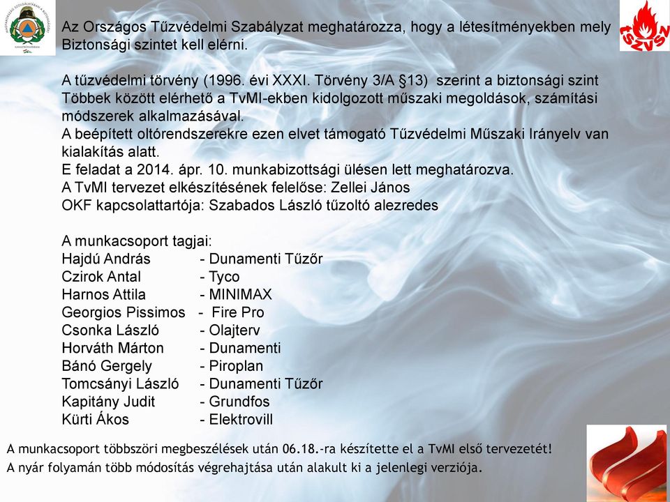 A beépített oltórendszerekre ezen elvet támogató Tűzvédelmi Műszaki Irányelv van kialakítás alatt. E feladat a 2014. ápr. 10. munkabizottsági ülésen lett meghatározva.