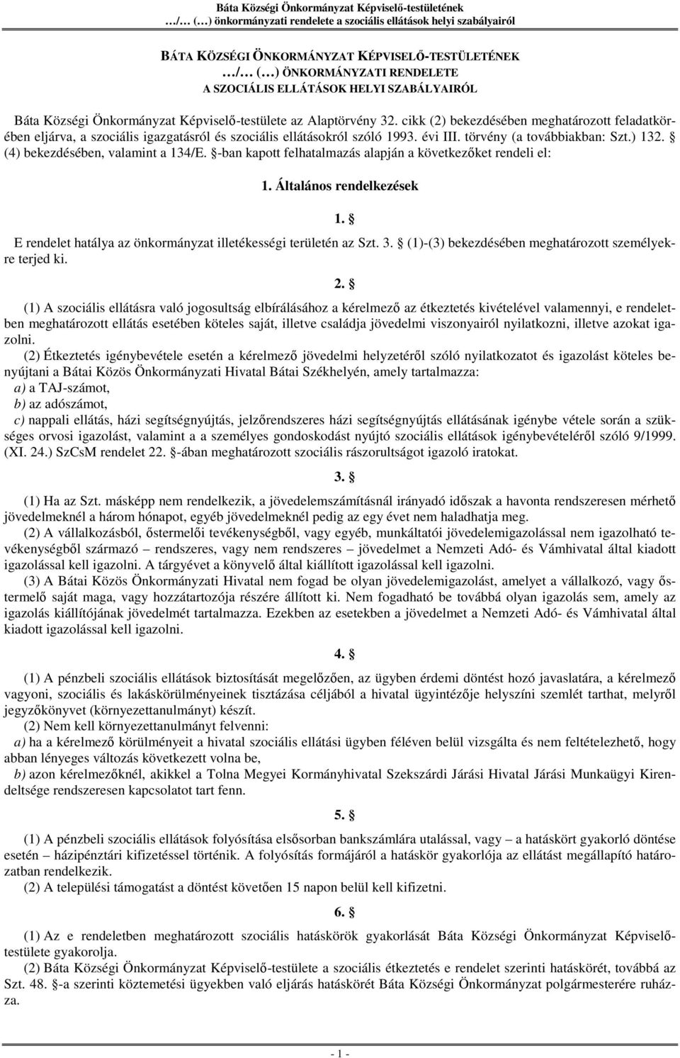 (4) bekezdésében, valamint a 134/E. -ban kapott felhatalmazás alapján a következőket rendeli el: 1. Általános rendelkezések 1. E rendelet hatálya az önkormányzat illetékességi területén az Szt. 3.