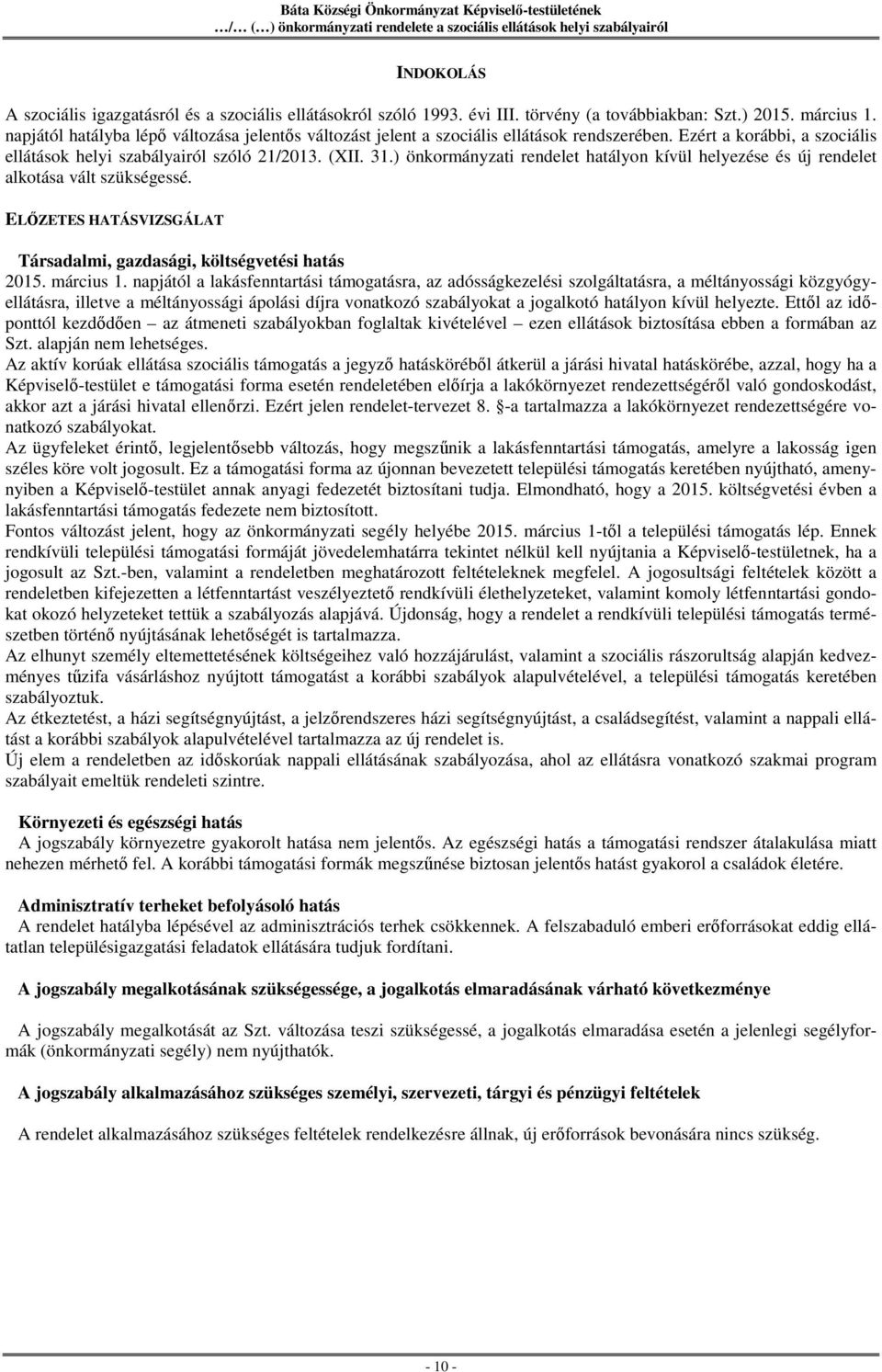 ) önkormányzati rendelet hatályon kívül helyezése és új rendelet alkotása vált szükségessé. ELŐZETES HATÁSVIZSGÁLAT Társadalmi, gazdasági, költségvetési hatás 2015. március 1.