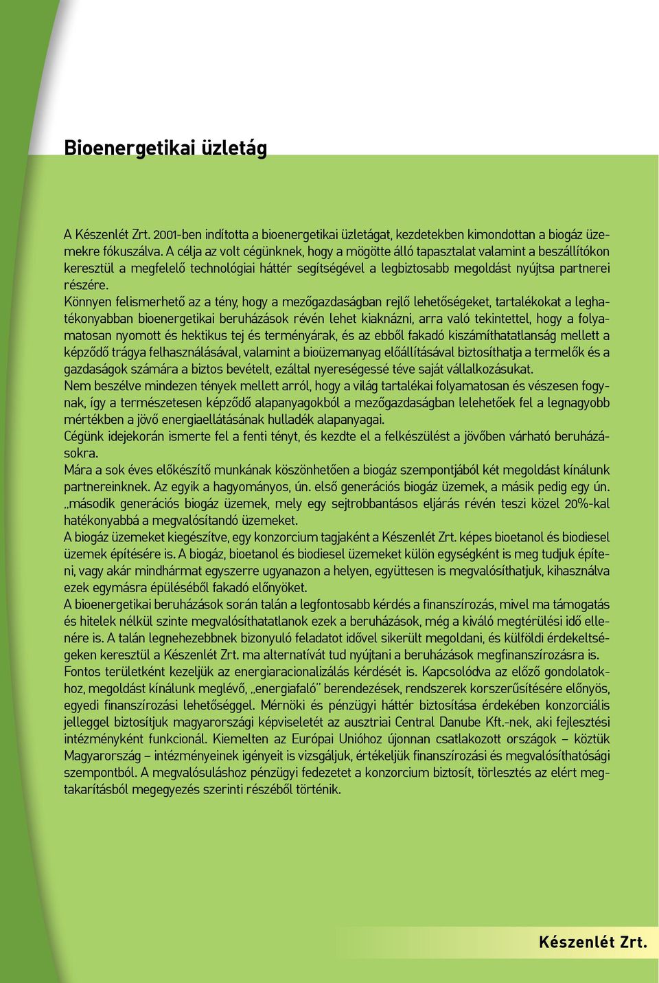 Könnyen felismerhető az a tény, hogy a mezőgazdaságban rejlő lehetőségeket, tartalékokat a leghatékonyabban bioenergetikai beruházások révén lehet kiaknázni, arra való tekintettel, hogy a