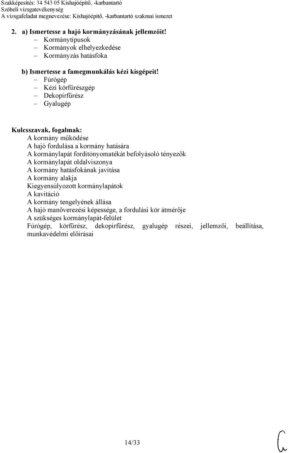 kormánylapát oldalviszonya A kormány hatásfokának javítása A kormány alakja Kiegyensúlyozott kormánylapátok A kavitáció A kormány tengelyének állása A hajó