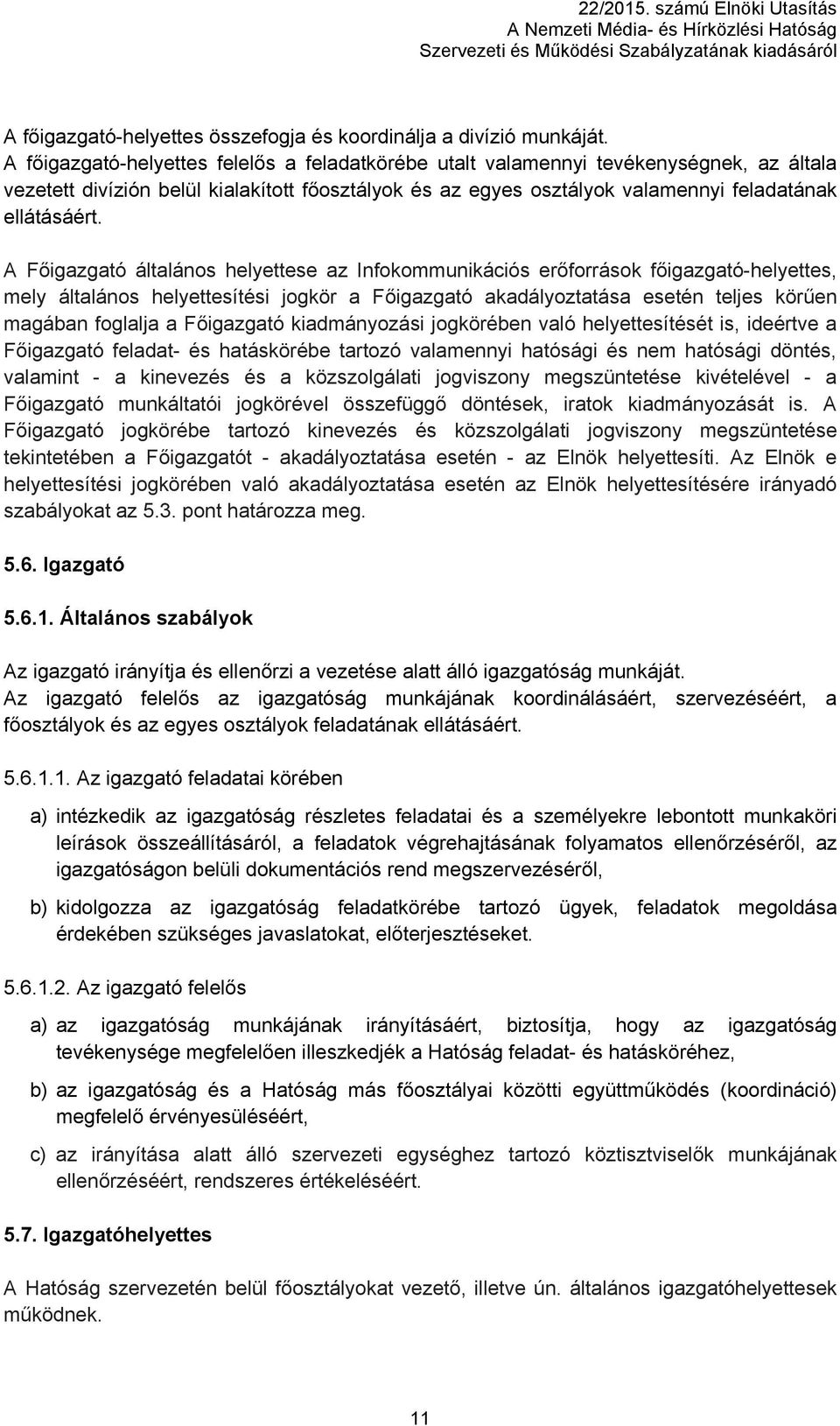 A Főigazgató általános helyettese az Infokommunikációs erőforrások főigazgató-helyettes, mely általános helyettesítési jogkör a Főigazgató akadályoztatása esetén teljes körűen magában foglalja a