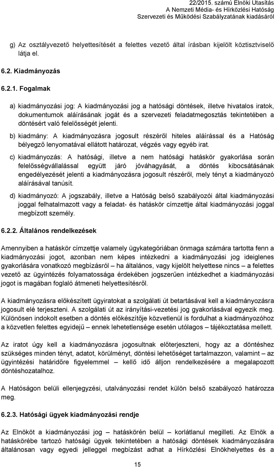 felelősségét jelenti. b) kiadmány: A kiadmányozásra jogosult részéről hiteles aláírással és a Hatóság bélyegző lenyomatával ellátott határozat, végzés vagy egyéb irat.