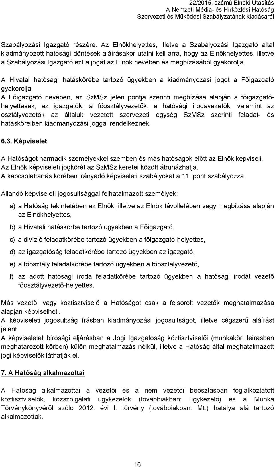 nevében és megbízásából gyakorolja. A Hivatal hatósági hatáskörébe tartozó ügyekben a kiadmányozási jogot a Főigazgató gyakorolja.